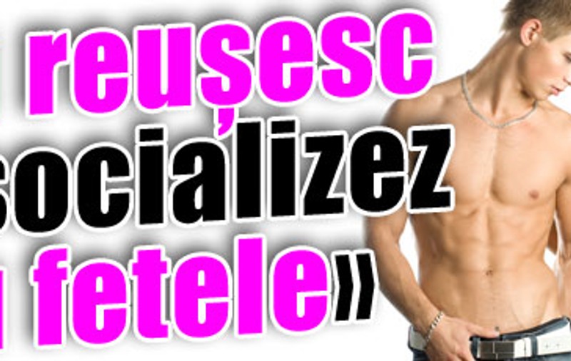 «Nu reuşesc să socializez cu fetele»