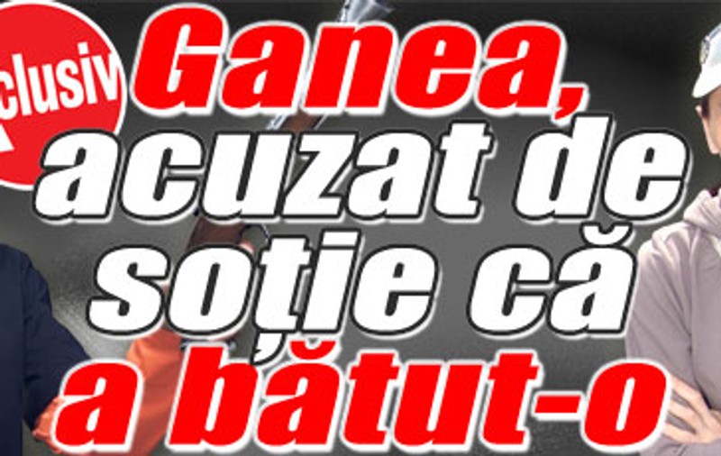 Ionel Ganea, acuzat că şi-a băgat soţia în spital!