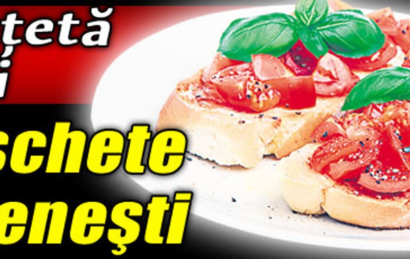 O reţetă pe zi - Bruschete italieneşti