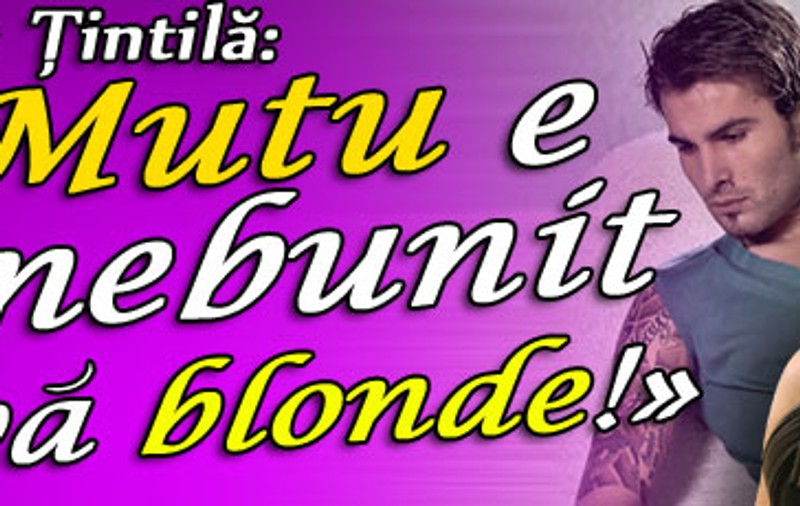 Cristina Țintilă: «Mutu e înnebunit după blonde!»