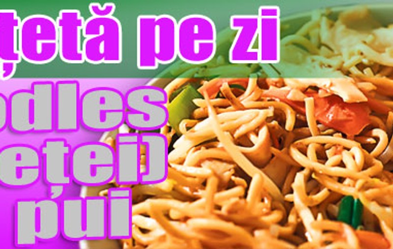 O reţetă pe zi - Noodles (tăieţei) cu pui