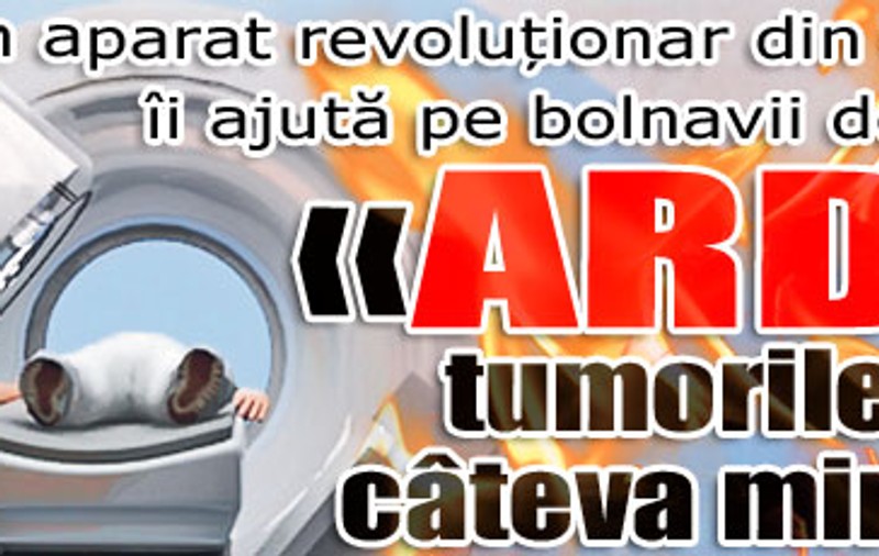 «Arde» tumorile în câteva minute!