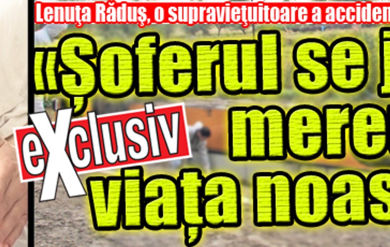 O supravieţuitoare a accidentului din Tulcea: «Şoferul se juca mereu cu viaţa noastră»