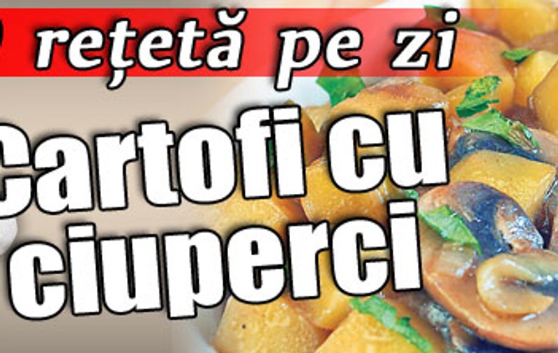 O reţetă pe zi / Cartofi cu ciuperci