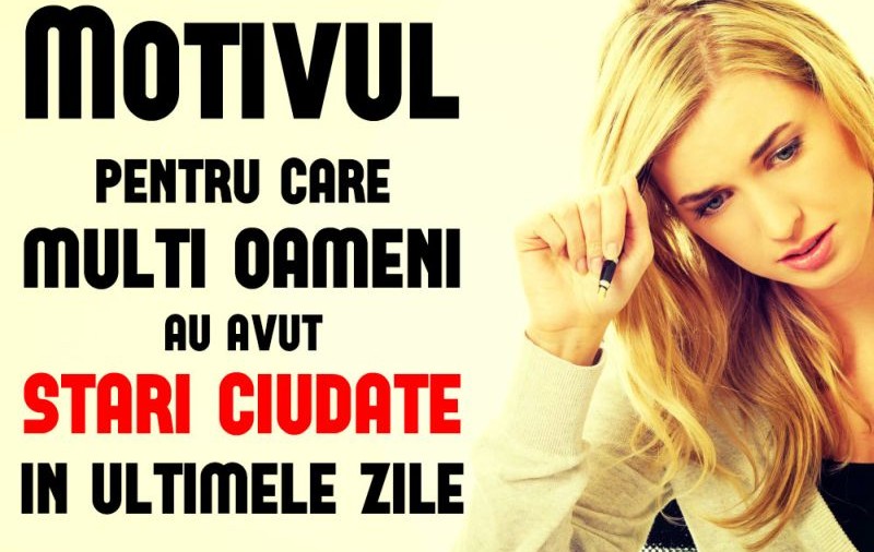 Ai avut stări mai ciudate zilele acestea? Află din ce cauză!
