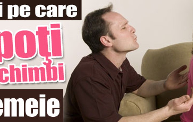 Lucruri pe care nu poţi să le schimbi la o femeie
