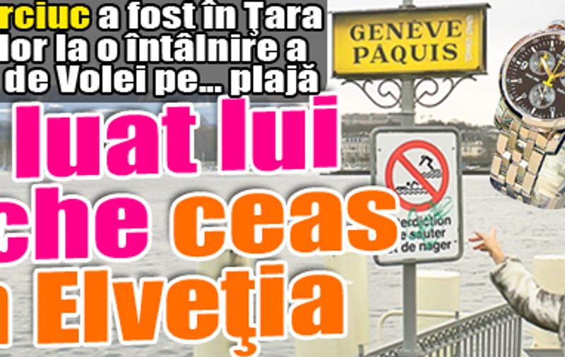 Iuliana Marciuc a fost în Ţara Cantoanelor | I-a luat lui Enache ceas din Elveţia