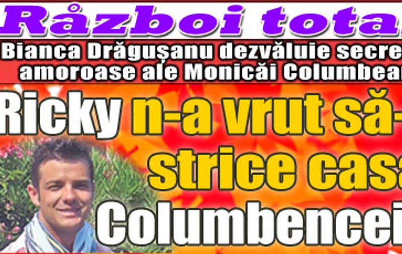 Bianca Drăguşanu: "Ricky n-a vrut să-i strice casa Columbencei"