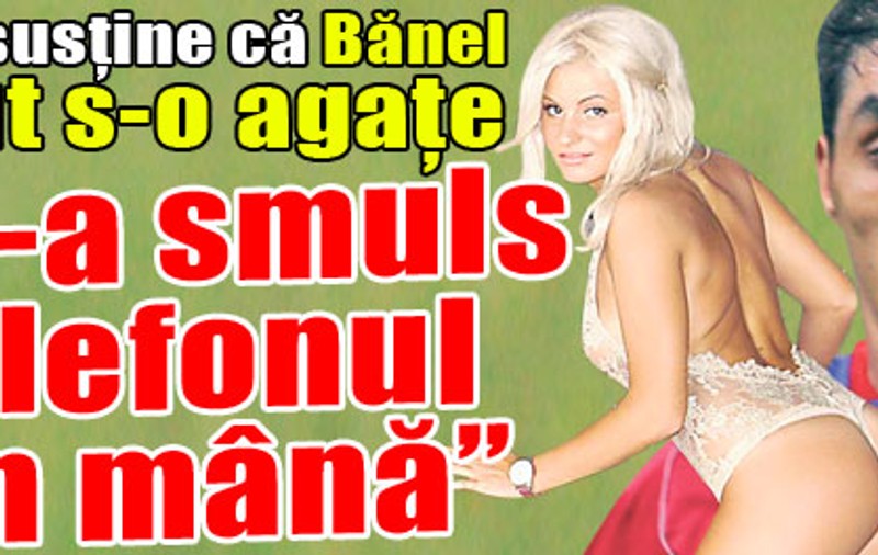 Bănel a vrut s-o agaţe pe Emmy: I-a smuls telefonul din mână!