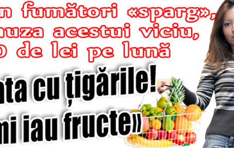 «Gata cu ţigările! Îmi iau fructe»