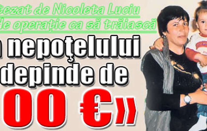 «Viaţa nepoţelului meu depinde de 1.000 €»