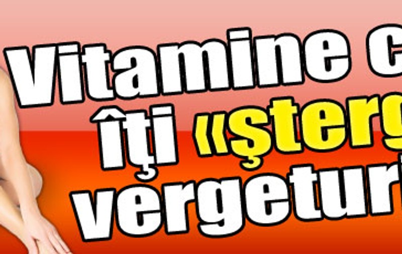 Vitamine care îţi «şterg» vergeturile