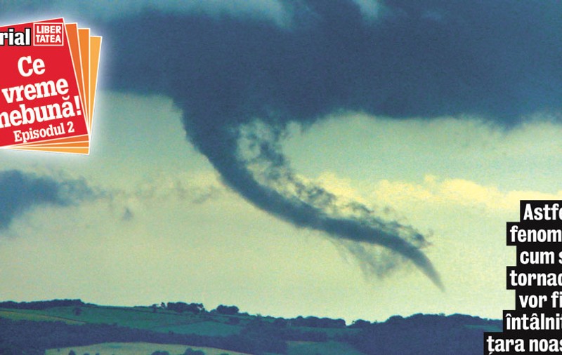 Obişnuiţi-vă cu tornadele!