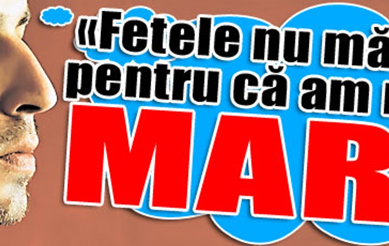 «Fetele nu mă plac pentru că am nasul mare»