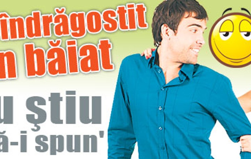 «M-am îndrăgostit de un băiat şi nu ştiu cum să-i spun»