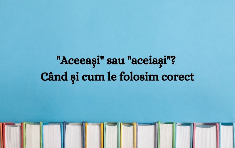 Aceeași sau aceiași. Când și cum le folosim corect