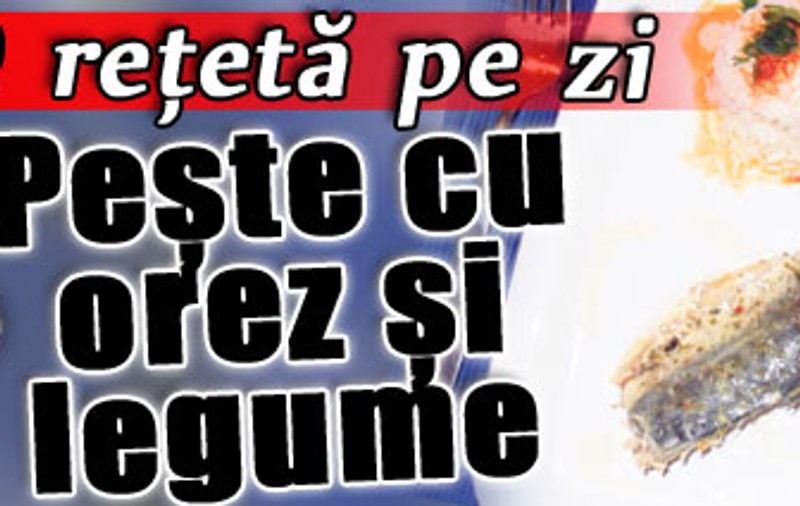 O reţetă pe zi: Peşte cu orez şi legume