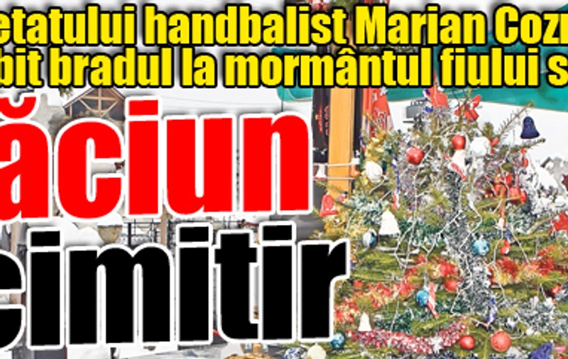 Crăciun în cimitir | Tatăl regretatului handbalist Marian Cozma a împodobit bradul la mormântul fiului său