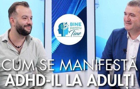 Bine pentru tine cu Dr Gabriel Zanfir, despre ADHD-ul la adulți