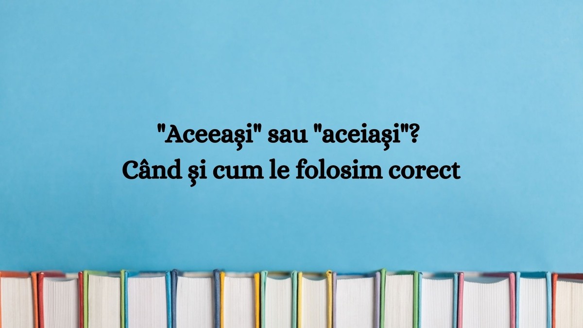Aceeași sau aceiași. Când și cum le folosim corect