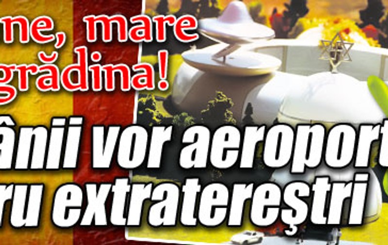 Aici aterizează extratereştrii!