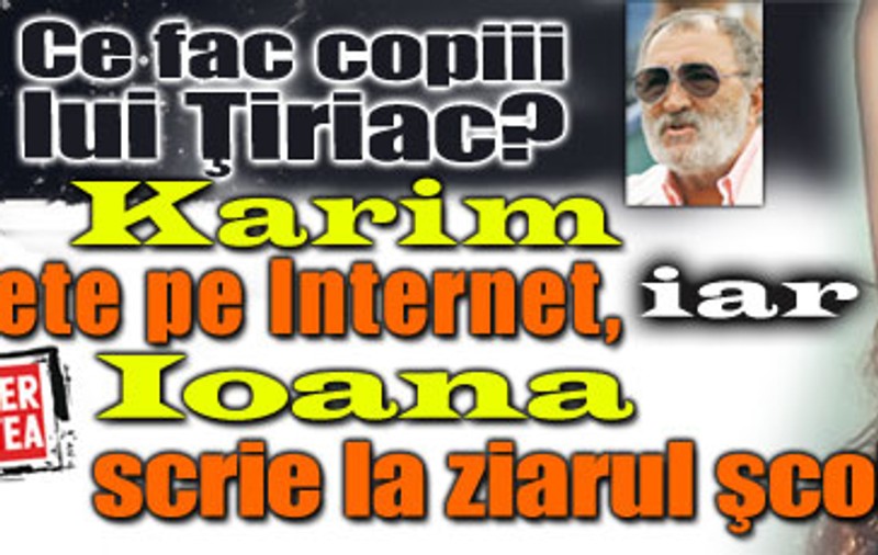 Ce fac copiii lui Ţiriac? Ioana scrie la ziarul şcolii, iar Karim agaţă fete pe Internet