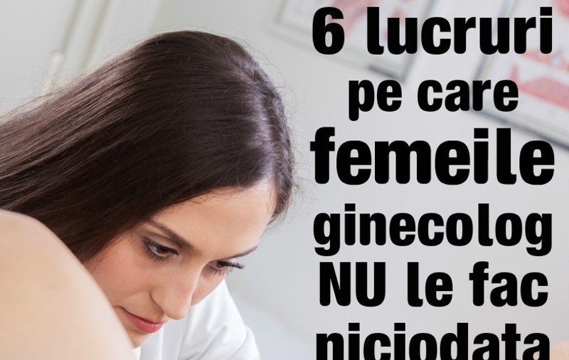 Lucruri pe care ginecologul ar vrea să nu le faci