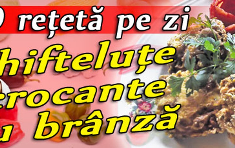 O reţetă pe zi - Chifteluţe crocante cu brânză