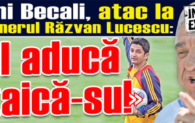 Giovani Becali, atac la selecţionerul Răzvan Lucescu: "Să-l aducă pe taică-su!"