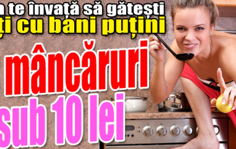 Iată 8 mâncăruri care te costă mai puţin de 10 lei