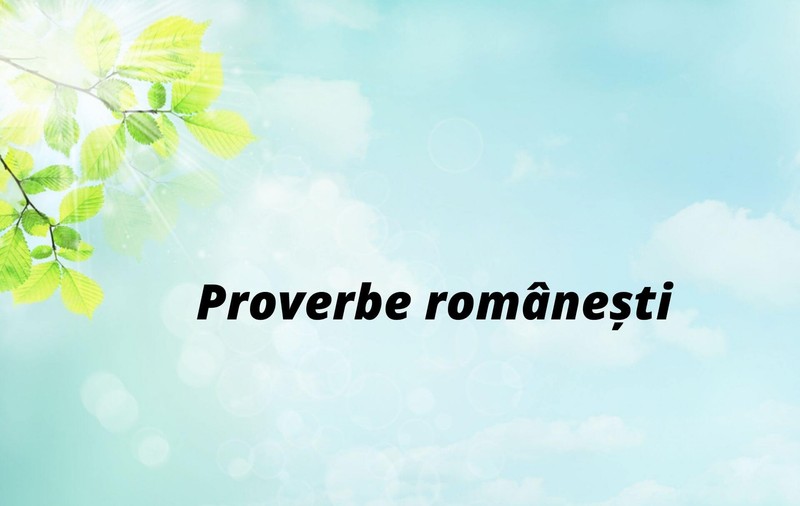 Proverbe românești - lista celor mai celebre și mai puțin cunoscute proverbe