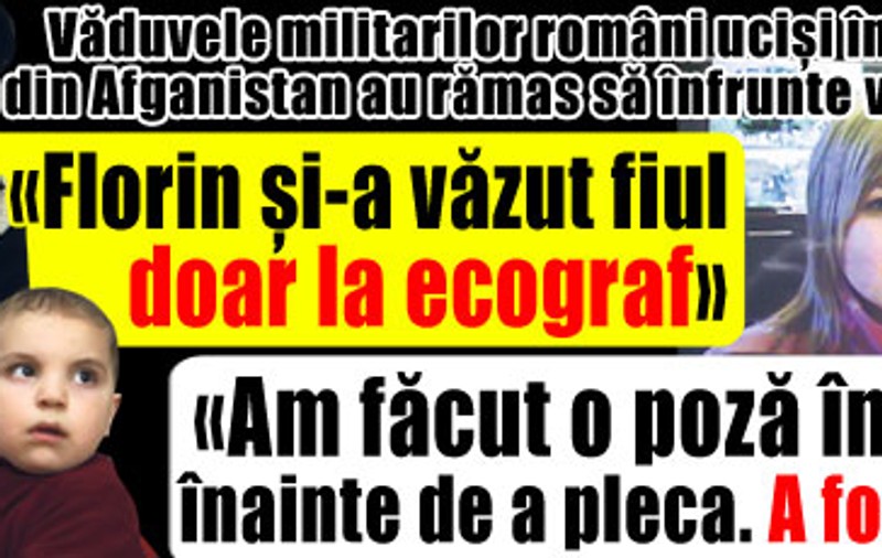 Văduva unui român ucis în Afganistan: «Şi-a văzut fiul doar la ecograf»