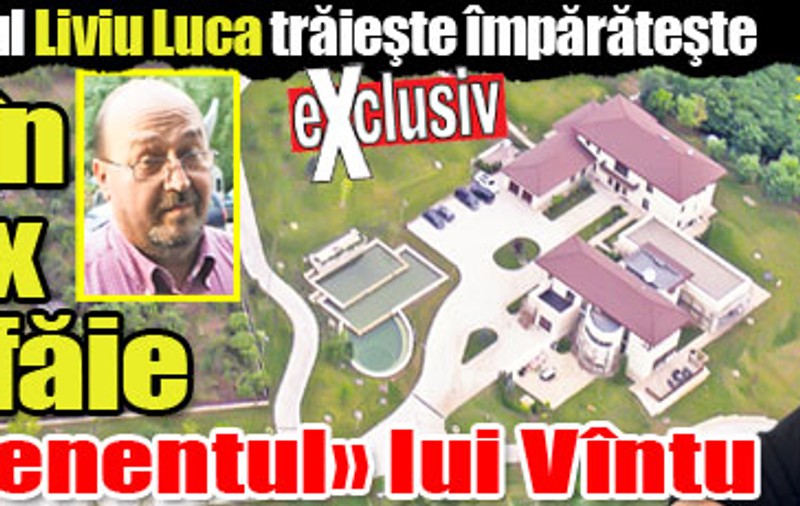 Uite cum trăiesc Vîntu şi «locotenenţii» săi!