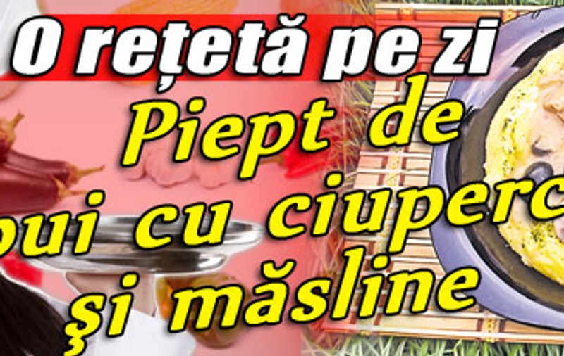 O reţetă pe zi / Piept de pui cu ciuperci şi măsline