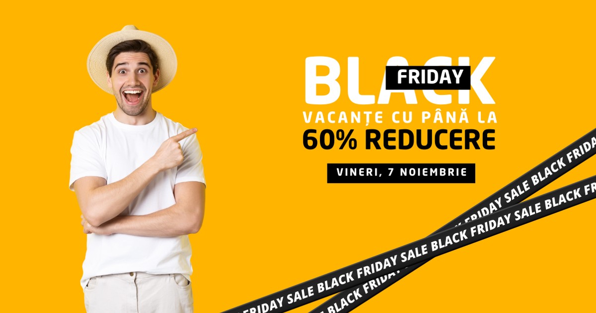 Black Friday. Vacante cu pana la 60% reducere. Vineri 7 noiembrie