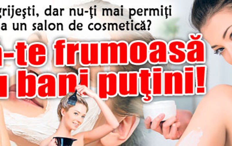 Fă-te frumoasă cu bani puţini!
