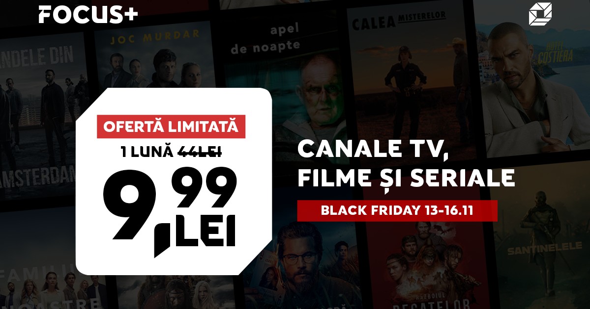 FOCUS+ ofertă limitată 1 luna - 9,99 lei. Canale TV, filme, seriale. Black Friday 13-16.11