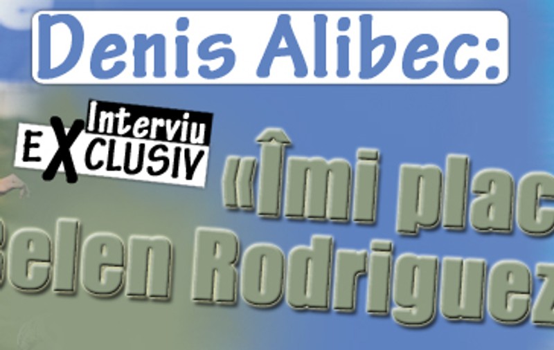Interviu exclusiv | Denis Alibec: «Îmi place Belen Rodriguez»