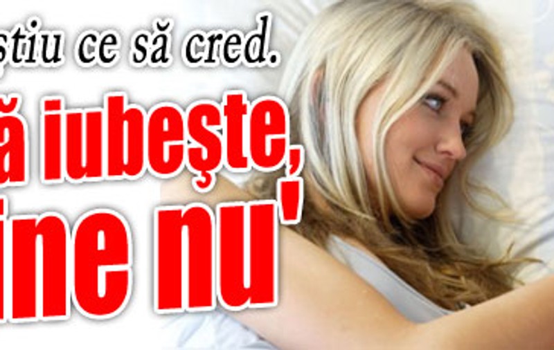 «Azi mă iubeşte, mâine nu»