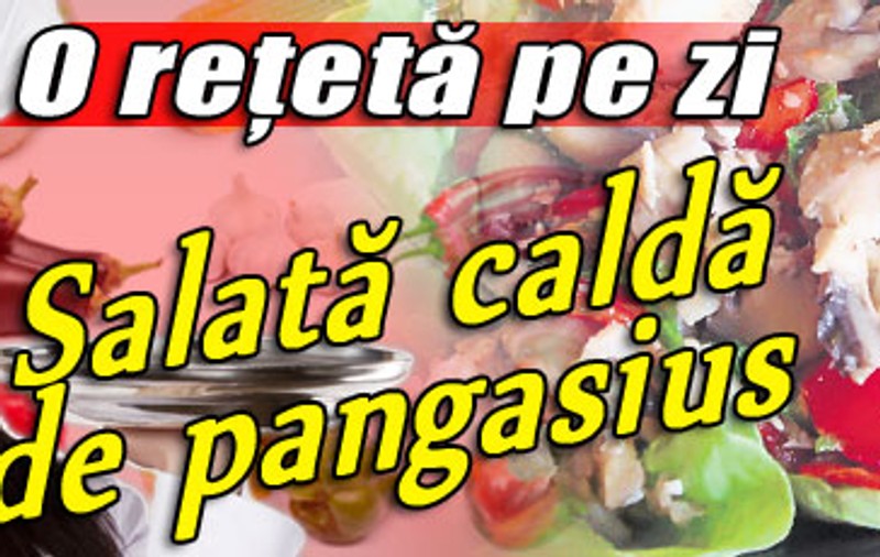 O reţetă pe zi - Salată caldă de pangasius