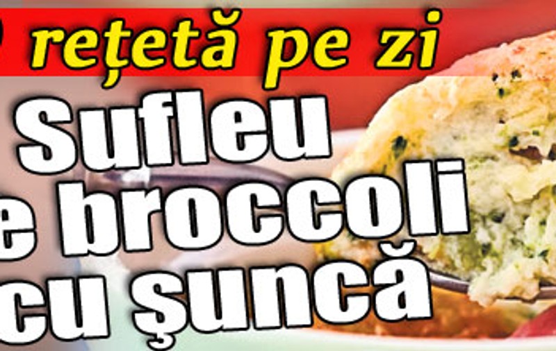 O reţetă pe zi | Sufleu de broccoli cu şuncă