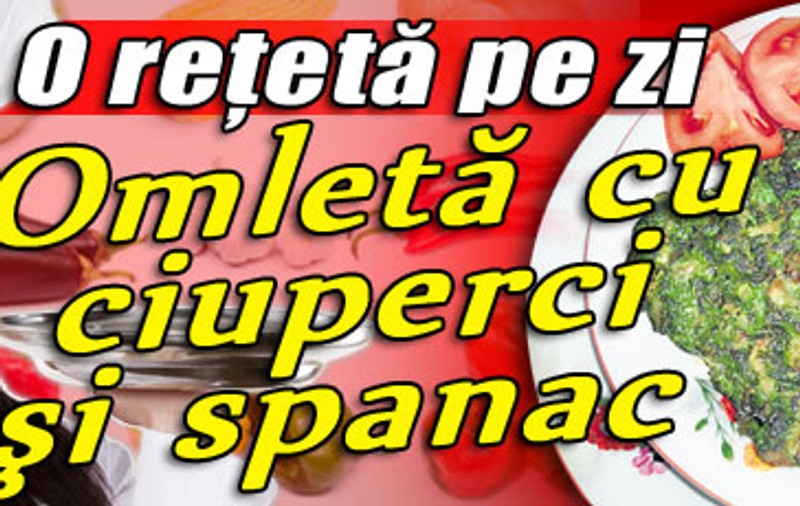 O reţetă pe zi / Omletă cu ciuperci şi spanac