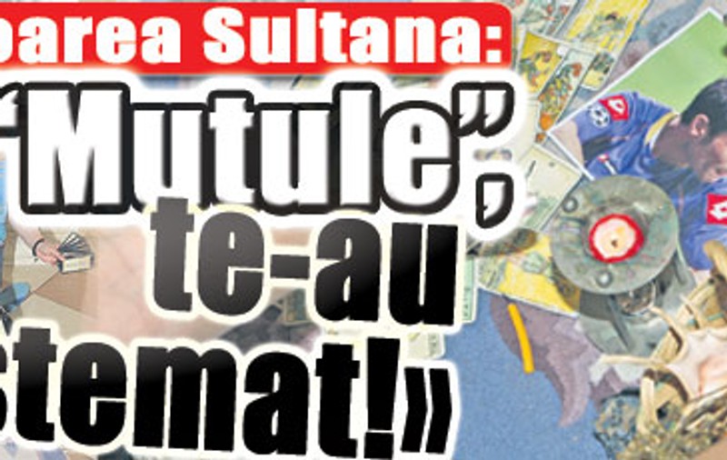 Vrăjitoarea Sultana către Mutu: «“Briliantule”,te-au blestemat!»