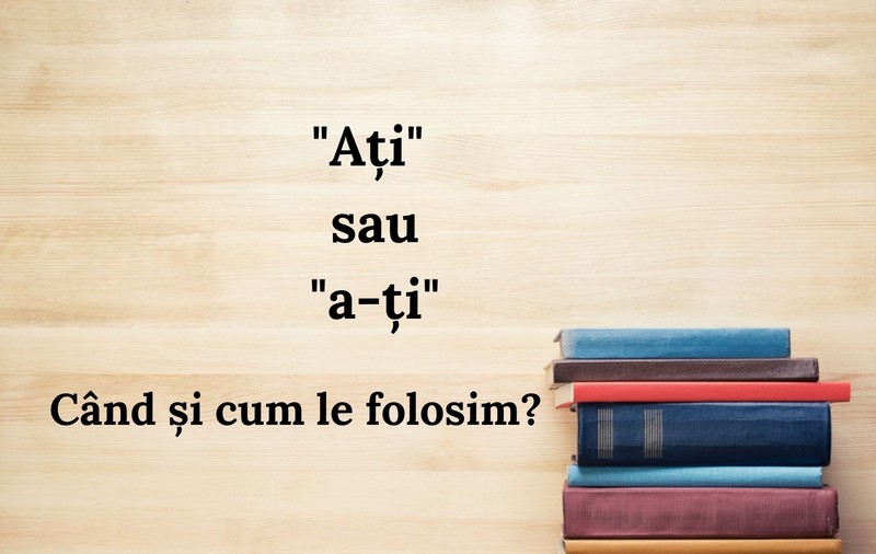 Ați sau a-ți. Când și cum le folosim corect