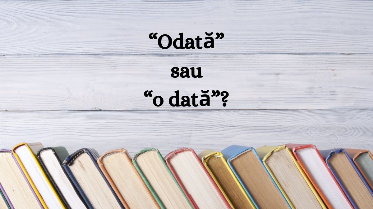 “Odată” sau “o dată”. Când și cum le folosim corect