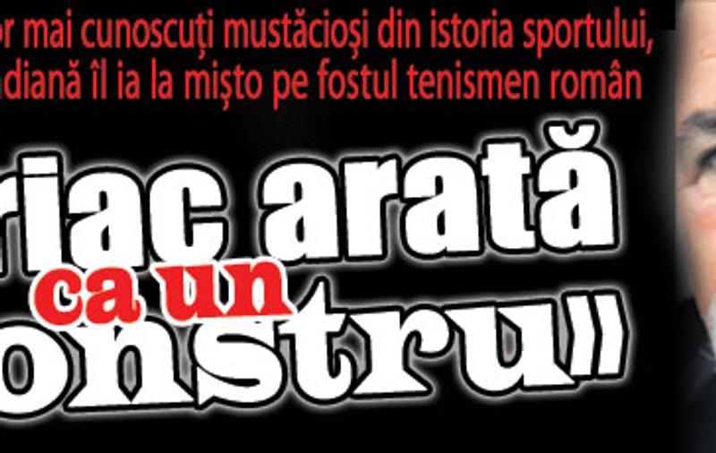 "Țiriac arată ca un monstru"