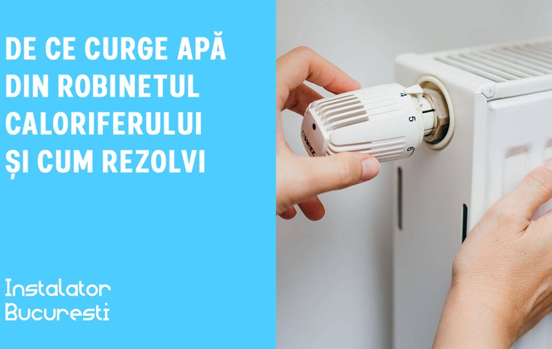 De ce curge apă din robinetul caloriferului și cum rezolvi