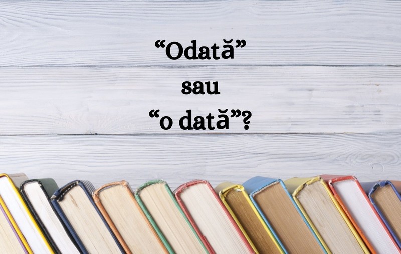 Odată sau o dată. Când și cum le folosim corect