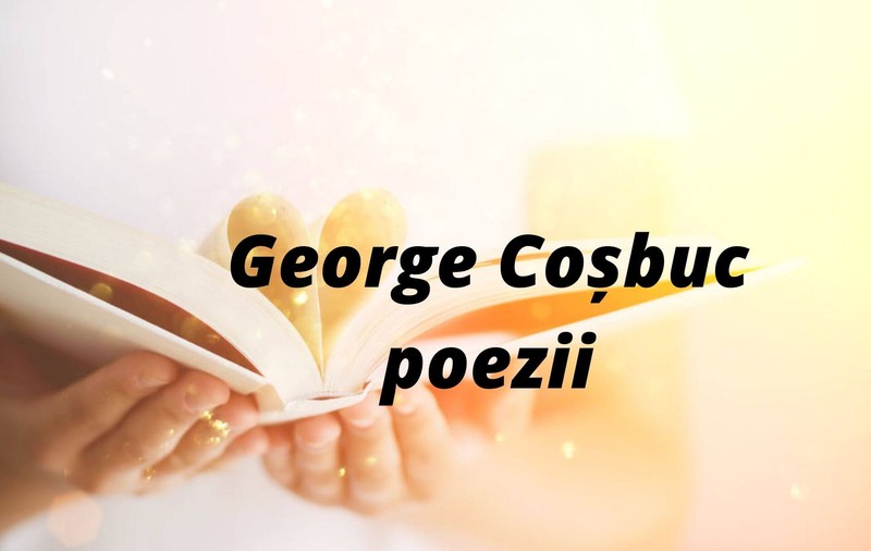 George Coșbuc poezii - operele poetului considerat “vocea țărănimii”