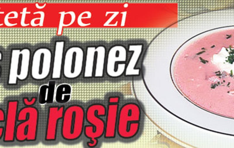 O reţetă pe zi: Borş polonez de sfeclă roşie